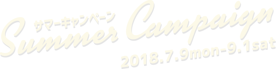 サマーキャンペーン 2018年7月9日(月)〜2018年9月1日(土)